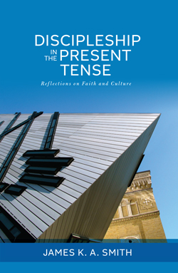 James K. A. Smith, Calvin College Press, Jamie Smith, Discipleship in the Present Tense